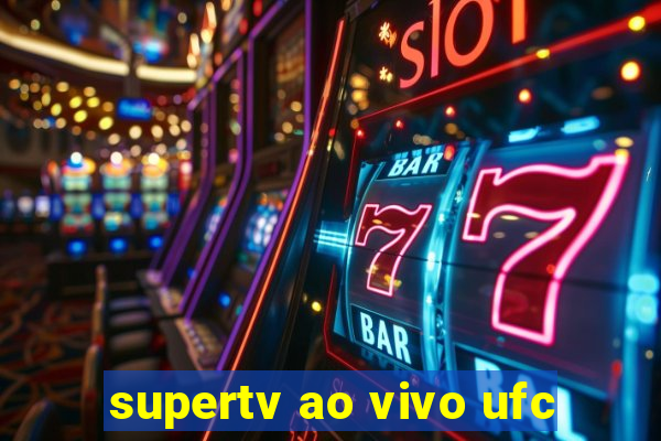 supertv ao vivo ufc